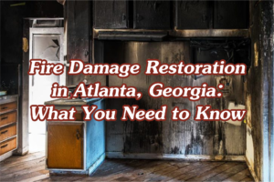 Fire Damage Restoration in Atlanta, Georgia: What You Need to Know